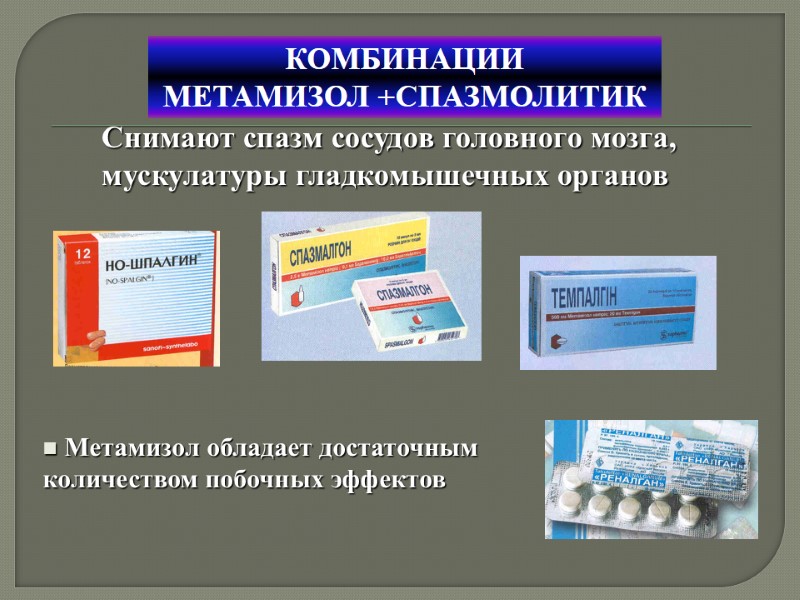 КОМБИНАЦИИ  МЕТАМИЗОЛ +СПАЗМОЛИТИК Снимают спазм сосудов головного мозга, мускулатуры гладкомышечных органов  Метамизол